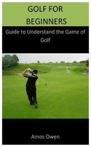 Golf for Beginners: Guide to Understand the Game of Golf