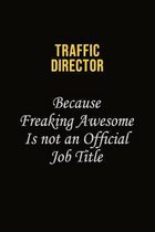 Traffic Director Because Freaking Awesome Is Not An Official Job Title: Career journal, notebook and writing journal for encouraging men, women and ki