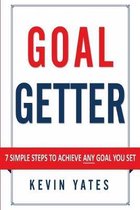 Goal Getter: 7 Simple Steps To Achieve ANY Goal You Set