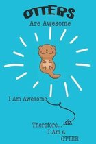 Otter Are Awesome I Am Awesome There For I Am a Otter: Cute Otter Lovers Journal / Notebook / Diary / Birthday or Christmas Gift (6x9 - 110 Blank Line