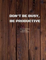 Don't Be Busy, Be Productive.: Academic Calendar and Organizer 8.5X11'' Notebook for girl, boy, Adults to write in note and ideas