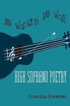 So Wanting To Wail: High Soprano Poetry
