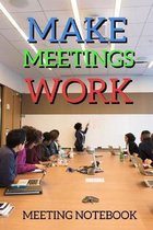 Make Meeting Work: Meeting Notebook For Meeting Minutes And Organize With Meeting Focus, Action Items, Follow Up Notes - 160 Pages of Min