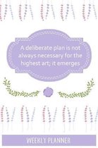 Weekly Planner: A Deliberate Plan is Not Always Necessary For The Highest Art; It Emerges