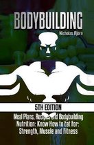 Bodybuilding: Meal Plans, Recipes and Bodybuilding Nutrition: Know How to Eat For
