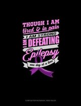 Though I Am Tired & In Pain I Am Strong I Am Defeating Epilepsy One Day At A Time