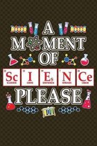 A Moment Of Science Please: Science, Chemistry & Physics Notebook