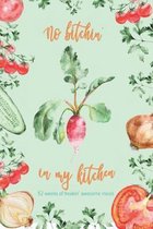 No Bitchin' in my Kitchen: 52 Weeks of Freakin' Awesome Meals