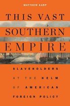 This Vast Southern Empire – Slaveholders at the Helm of American Foreign Policy