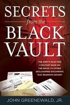 Secrets from the Black Vault: The Army's Plan for a Military Base on the Moon and Other Declassified Documents that Rewrote History