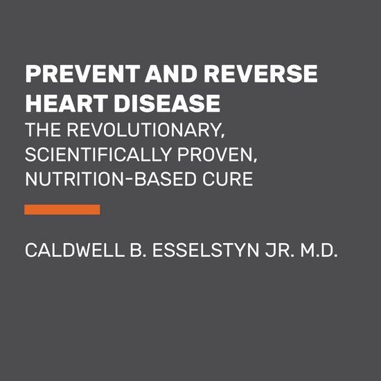 Prevent and Reverse Heart Disease, Caldwell B. Esselstyn Jr. M.D ...
