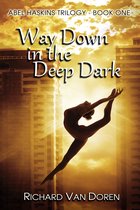 Way Down in the Deep Dark (Book One in The Abel Haskins Trilogy)