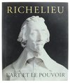Richelieu: l'art et le pouvoir