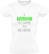 I paused my game to be here Dames T-shirt | gamer | games | spel | computerspel | videogame | computer game