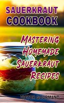 The Cabbage Cookbook: Delicious Cabbage Recipes for All 2 - Sauerkraut Cookbook: Mastering Homemade Sauerkraut Recipes