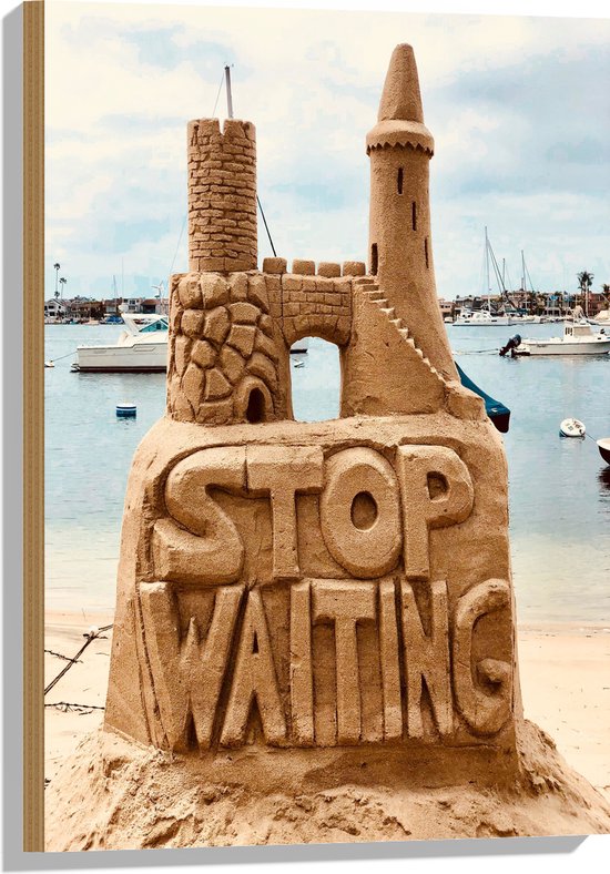 Hout - Stop Waiting - Zandkasteel - 50x75 cm - 9 mm dik - Foto op Hout (Met Ophangsysteem)