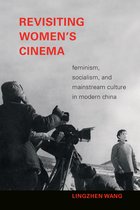Revisiting Women's Cinema Feminism, Socialism, and Mainstream Culture in Modern China A Camera Obscura book