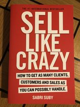 Sell Like Crazy : How to Get as Many Clients, Customers and Sales as You Can Possibly handle