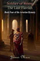 The Artorian Dynasty 4 - Soldier of Rome: The Last Flavian