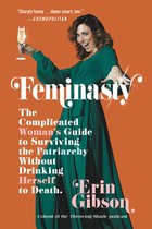 Feminasty The Complicated Woman's Guide to Surviving the Patriarchy Without Drinking Herself to Death