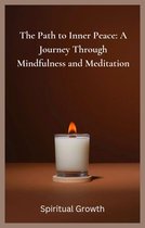 The Path to Inner Peace: A Journey Through Mindfulness and Meditation