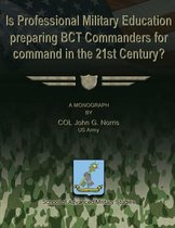 Is Professional Military Education Preparing Bct Commanders for Command in the 21st Century?