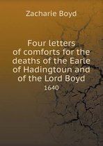 Four letters of comforts for the deaths of the Earle of Hadingtoun and of the Lord Boyd 1640