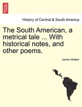 The South American, a Metrical Tale ... with Historical Notes, and Other Poems.