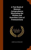 A Test Book of Masonic Jurisprudence; Illustrating the Written and Unwritten Laws of Freemasonary