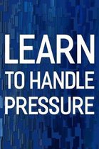 Learn To Handle Pressure