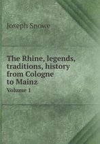 The Rhine, legends, traditions, history from Cologne to Mainz Volume 1