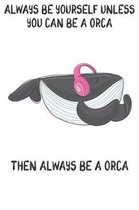 Always Be Yourself Unless You Can Be A Orcas Then Always Be A Orcas