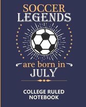 Soccer Legends Are Born In July College Ruled Notebook