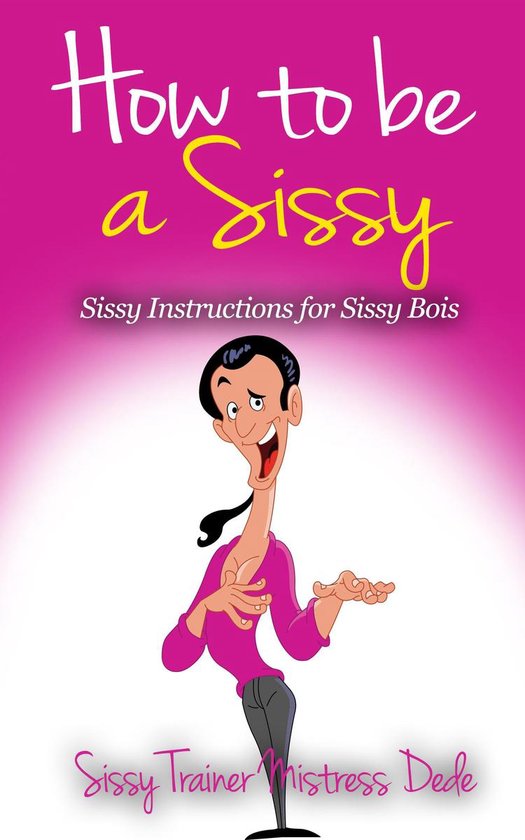 How To Be A Sissy Sissy Instructions For Sissy Bois Ebook Mistress 