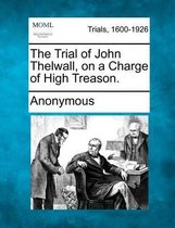 The Trial of John Thelwall, on a Charge of High Treason.