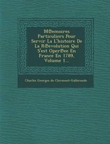 M Emoires Particuliers Pour Servir La L'Histoire de La R Evolution Qui S'Est Oper Ee En France En 1789, Volume 1...