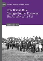 Palgrave Studies in Economic History - How British Rule Changed India’s Economy