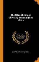 The Odes of Horace Lliterally Translated in Metre