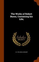 The Works of Robert Burns, Containing His Life;