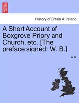 A Short Account of Boxgrove Priory and Church, Etc. [The Preface Signed