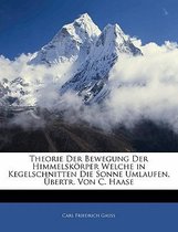 Theorie Der Bewegung Der Himmelskorper Welche in Kegelschnitten Die Sonne Umlaufen, Ubertr. Von C. Haase