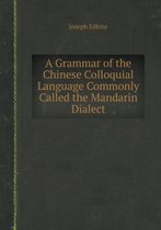 A Grammar of the Chinese Colloquial Language Commonly Called the Mandarin Dialect