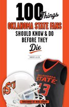 100 Things...Fans Should Know - 100 Things Oklahoma State Fans Should Know & Do Before They Die