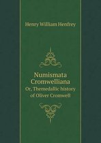 Numismata Cromwelliana Or, Themedallic history of Oliver Cromwell