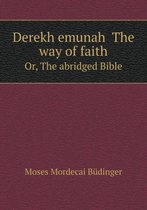 Derekh emunah The way of faith Or, The abridged Bible