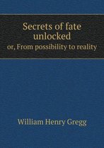 Secrets of fate unlocked or, From possibility to reality