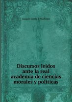 Discursos Leidos Ante La Real Academia de Ciencias Morales Y Politicas