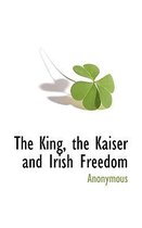 The King, the Kaiser and Irish Freedom