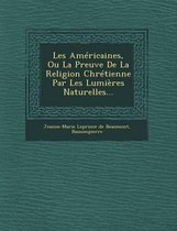 Les Americaines, Ou La Preuve de La Religion Chretienne Par Les Lumieres Naturelles...