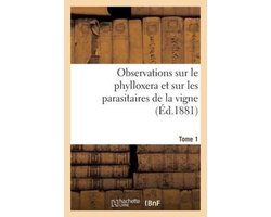 Sciences- Observations sur le phylloxera et sur les parasitaires de la vigne (Éd.1881) Tome 1
